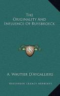 The Originality and Influence of Ruysbroeck di A. Wautier D'Aygalliers edito da Kessinger Publishing