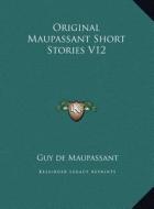 Original Maupassant Short Stories V12 di Guy de Maupassant edito da Kessinger Publishing