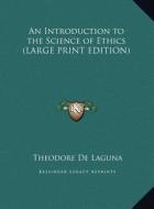 An Introduction to the Science of Ethics di Theodore de Laguna edito da Kessinger Publishing