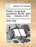 Poems On Several Occasions. By Mr. John Gay. ... Volume 2 Of 2 di John Gay edito da Gale Ecco, Print Editions