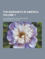 The Barnabys In America; Or, Adventures Of The Widow Wedded Volume 1 di Frances Milton Trollope edito da Theclassics.us