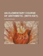 An Elementary Course of Arithmetic. (with Key). di Richard Rickard edito da Rarebooksclub.com