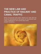 The New Law and Practice of Railway and Canal Traffic; Being the Railway and Canal Traffic ACT 1888, and the Rules of Procedure in the Court of the Ra di Robert Woodfall edito da Rarebooksclub.com