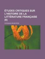 Etudes Critiques Sur L'histoire De La Litterature Francaise (8) di Ferdinand Brunetiere edito da General Books Llc