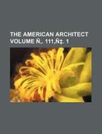The American Architect Volume N . 111, N . 1 di Books Group edito da Rarebooksclub.com