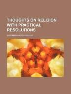 Thoughts On Religion With Practical Resolutions di William Henry Beveridge edito da General Books Llc