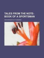 Tales From The Note-book Of A Sportsman di Ivan Sergeevich Turgenev edito da General Books Llc