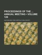 Proceedings Of The Annual Meeting (volume 126) di Eastern New York Society edito da General Books Llc