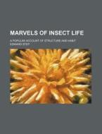 Marvels of Insect Life; A Popular Account of Structure and Habit di Edward Step edito da Rarebooksclub.com