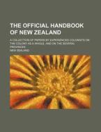 The Official Handbook of New Zealand; A Collection of Papers by Experienced Colonists on the Colony as a Whole, and on the Several Provinces di New Zealand edito da Rarebooksclub.com