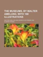 The Museums, by Walter Amelung. with 168 Illustrations di Walther Amelung edito da Rarebooksclub.com