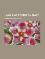 Lays and Poems on Italy di Francis Alexander MacKay edito da Rarebooksclub.com