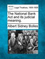 The National Bank Act And Its Judicial Meaning. di Albert Sidney Bolles edito da Gale, Making Of Modern Law