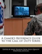 A Gamer's Reference Guide to the Call of Duty Series di Miles Branum edito da WEBSTER S DIGITAL SERV S