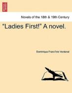 "Ladies First!" A novel. di Dominique Franc¸ois Verdenal edito da British Library, Historical Print Editions