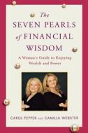 The Seven Pearls of Financial Wisdom: A Woman's Guide to Enjoying Wealth and Power di Carol Pepper, Camilla Webster edito da St. Martin's Griffin