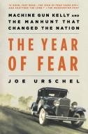 The Year of Fear: Machine Gun Kelly and the Manhunt That Changed the Nation di Joe Urschel edito da MINOTAUR
