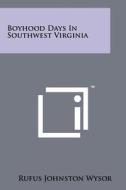 Boyhood Days in Southwest Virginia di Rufus Johnston Wysor edito da Literary Licensing, LLC