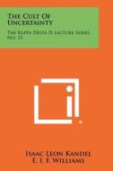 The Cult of Uncertainty: The Kappa Delta Pi Lecture Series, No. 15 di Isaac Leon Kandel edito da Literary Licensing, LLC