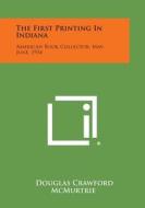 The First Printing in Indiana: American Book Collector, May-June, 1934 di Douglas Crawford McMurtrie edito da Literary Licensing, LLC