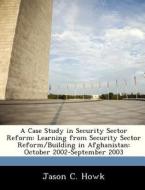 A Case Study In Security Sector Reform di Jason C Howk edito da Bibliogov