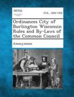 Ordinances City of Burlington Wisconsin Rules and By-Laws of the Common Council edito da Gale, Making of Modern Law