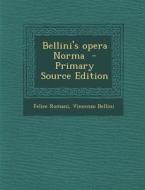 Bellini's Opera Norma di Felice Romani, Vincenzo Bellini edito da Nabu Press