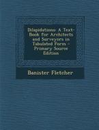 Dilapidations: A Text-Book for Architects and Surveyors in Tabulated Form di Banister Fletcher edito da Nabu Press
