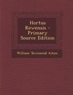 Hortus Kewensis - Primary Source Edition di William Townsend Aiton edito da Nabu Press