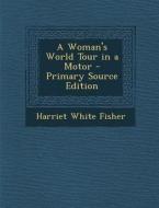 A Woman's World Tour in a Motor di Harriet White Fisher edito da Nabu Press