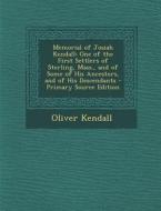 Memorial of Josiah Kendall: One of the First Settlers of Sterling, Mass., and of Some of His Ancestors, and of His Descendants - Primary Source Ed di Oliver Kendall edito da Nabu Press