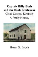 Captain Billy Bush and the Bush Settlement, Clark County, Kentucky, A Family History di Harry G. Enoch edito da Lulu.com