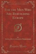For The Men Who Are Rebuilding Europe (classic Reprint) di Young Men's Christian Associations edito da Forgotten Books