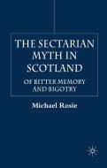The Sectarian Myth in Scotland di Michael Rosie edito da Palgrave Macmillan