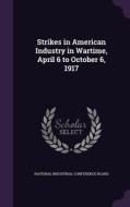 Strikes In American Industry In Wartime, April 6 To October 6, 1917 edito da Palala Press