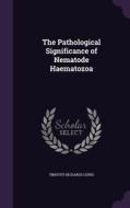 The Pathological Significance Of Nematode Haematozoa di Timothy Richards Lewis edito da Palala Press