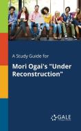 A Study Guide for Mori Ogai's "Under Reconstruction" di Cengage Learning Gale edito da Gale, Study Guides