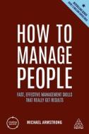 How to Manage People: Fast, Effective Management Skills That Really Get Results di Michael Armstrong edito da KOGAN PAGE