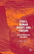Ethics, Human Rights and Culture: Beyond Relativism and Universalism di X. Li edito da SPRINGER NATURE