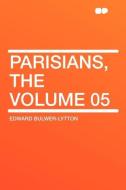 Parisians, the Volume 05 di Edward Bulwer-Lytton edito da HardPress Publishing