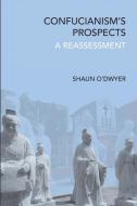 Confucianism's Prospects: A Reassessment di Shaun O'Dwyer edito da ST UNIV OF NEW YORK PR