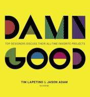 Damn Good: Top Designers Discuss Their All-Time Favorite Projects di Tim Lapetino, Jason Adam edito da HOW BOOKS