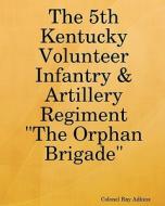 The 5th Kentucky Volunteer Infantry & Artillery Regiment di Col Ray Adkins edito da Createspace