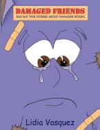 Damaged Friends: Sad But True Stories about Damaged Books di Lidia Vasquez edito da AUTHORHOUSE