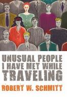 Unusual People I Have Met While Traveling di Robert W. Schmitt edito da AuthorHouse