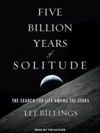 Five Billion Years of Solitude: The Search for Life Among the Stars di Lee Billings edito da Tantor Audio