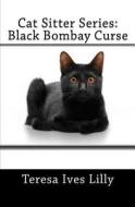 Cat Sitter Series: Black Bombay Curse di Teresa Ives Lilly edito da Createspace