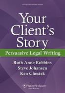 Your Client's Story: Persuasive Legal Writing di Ruth Anne Robbins, Steve Johansen edito da WOLTERS KLUWER LAW & BUSINESS