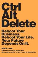 Ctrl Alt Delete: Reboot Your Business. Reboot Your Life. Your Future Depends on It. di Mitch Joel edito da BUSINESS PLUS