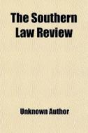 The Southern Law Review di Unknown Author edito da General Books